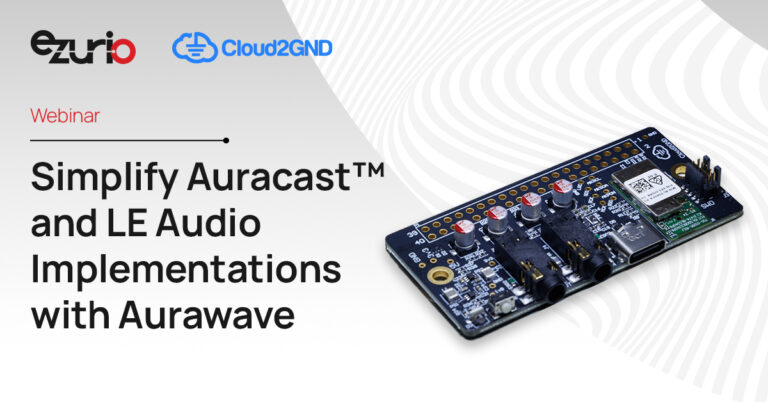 Webinar - Simplify Auracast and LE Audio Implementations with Aurawave - Cloud2GND, Ezurio